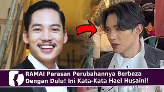 RAMAI Perasan Perubahannya Berbeza Dengan Dulu Ini KataKata Hael Husaini [upl. by Inaffit]