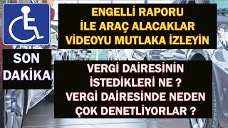 ENGELLİ RAPORU İLE ARAÇ ALACAKLAR VERGİ DAİRESİNİN İSTEDİĞİ NE [upl. by Torrey644]