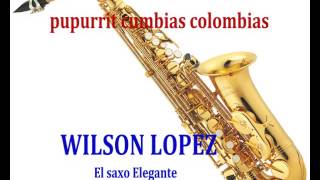 PUPURRIT CUMBIAS COLOMBIANAS WILSON LOPEZEL SAXO ELEGANTE [upl. by Good]