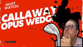 Warning Before You Buy NEW Callaway OPUS Wedges Watch This [upl. by Abehs]