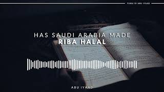 Has Saudi Arabia Made Riba Halal  Abu Iyaad [upl. by Whall276]