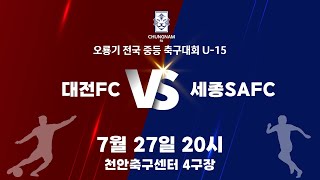 7월 27일 대전FC vs 세종SAFC 2024 오룡기 전국 중등 축구대회 U15 [upl. by Ragucci]