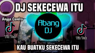 DJ SEKECEWA ITU  KAU BUATKU SEKECEWA ITU REMIX FULL BASS TERBARU 2024 [upl. by Naehgem]