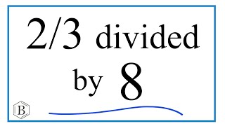 23 divided by 8 TwoThirds Divided by Eight [upl. by Anitsrhc]