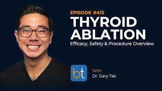 Thyroid Radiofrequency Ablation RFA Procedure Overview w Dr Gary Tse  BackTable Podcast Ep 415 [upl. by Safier]