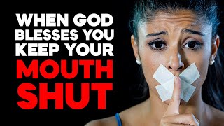 When God Blesses You  Keep Your MOUTH SHUT Stop Ignoring Gods Warning for You [upl. by Aniahs]