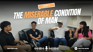 The Miserable Condition of Man PART 1 [upl. by Nosinned]