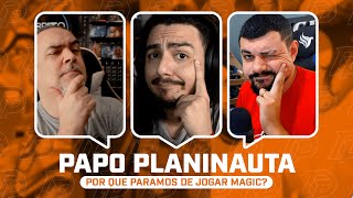 PAPO PLANINAUTA POR QUE PARAMOS DE JOGAR MAGIC [upl. by Chon661]