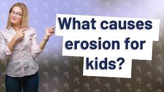 What causes erosion for kids [upl. by Sluiter]