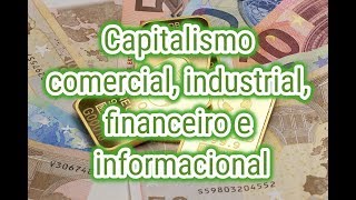 CAPITALISMO COMERCIAL INDUSTRIAL FINANCEIRO E INFORMACIONAL  ENSINO MÃ‰DIO [upl. by Edge]