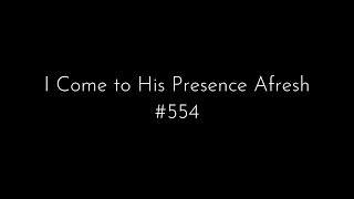 554 I come to His presence afresh [upl. by Allehs884]