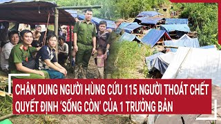 Chân dung người hùng cứu 115 người thoát chết Quyết định ‘sống còn’ của 1 trưởng bản [upl. by Nera]