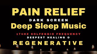 🌻 Sleep Music for Pain Relief 🌻 174 hz Deepest Healing Solfeggio 🌻 DARK SCREEN MELATONIN RELEASE [upl. by Yoko831]