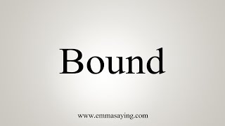 How To Say Bound [upl. by Attem810]