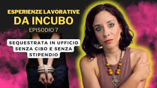 LE VOSTRE ESPERIENZE LAVORATIVE DA INCUBO ep 7 Sequestrata in ufficio senza cibo e senza stipendio [upl. by Adaran]