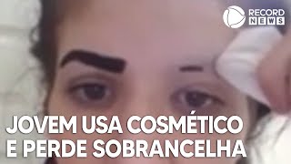 Jovem perde sobrancelha depois de usar cosmético [upl. by Adiel]