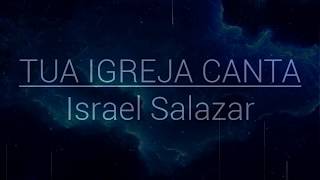 Tua Igreja Canta  Israel Salazar Letra [upl. by Nyra559]