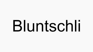 How to pronounce Bluntschli [upl. by Annalee]