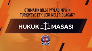 OTOMATÄ°K BÄ°LGÄ° PAYLAÅIMININ TÃœRKÄ°YEYE ETKÄ°LERÄ° NELER OLACAK  HUKUK MASASI  Kanal Avrupa [upl. by Asin69]