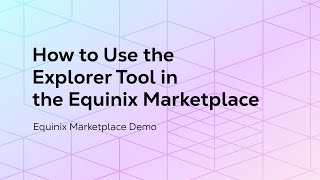 How to Use the Explorer Tool in the Equinix Marketplace [upl. by Appilihp]