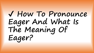 ✔️ How To Pronounce Eager And What Is The Meaning Of Eager [upl. by Erlene269]