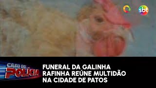 Caso de Polícia Funeral da Galinha Rafinha reúne multidão na cidade de Patos [upl. by Craw]