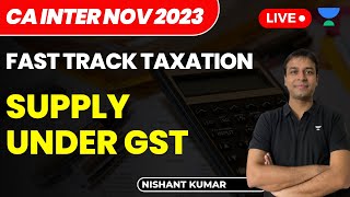 Supply Under GST  Fast Track Taxation  CA Intermediate Nov 2023  Nishant Kumar [upl. by Critta102]