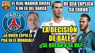 EL REAL MADRID QUIERE A UN EX DEL BARÇA  LA DECISIÓN DE BALE  ¿A QUIÉN ESPÍA EL PSG DE GEA HABLA [upl. by Redep]