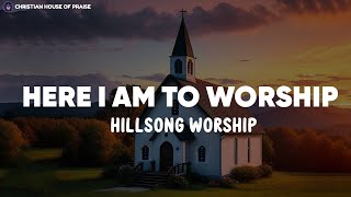 Here I Am To Worship  Hillsong Worship Lyrics [upl. by Bonns]