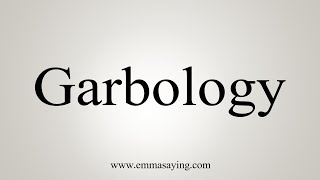 How To Say Garbology [upl. by Domonic524]