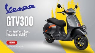 2025 Vespa GTV300 Price New Color Specs Features Availability [upl. by Octavla814]