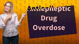 What does the large overdose of antiepileptic drugs result in [upl. by Shelley521]