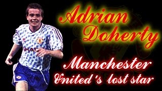 ADRIAN DOHERTY  Manchester Uniteds lost star [upl. by Whitcher]