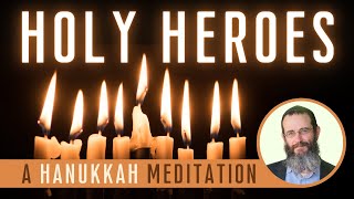 Holy Heroes A Hanukkah Meditation [upl. by Mauldon485]