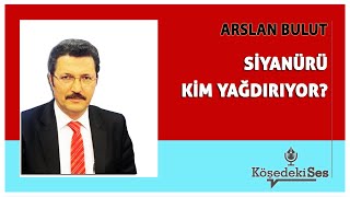 ARSLAN BULUT quotSİYANÜRÜ KİM YAĞDIRIYORquot  Köşe Yazısı Dinle [upl. by Hourigan]