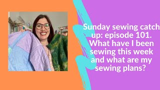 Sunday sewing catch up episode 101 What have I been making this week What plans have I got [upl. by Elaval223]