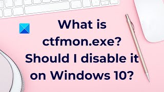 What is ctfmonexe Should I disable it on Windows10 [upl. by Epner835]