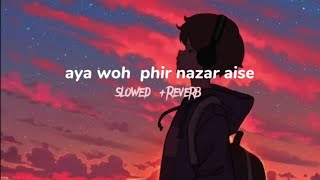 Aaya woh phir nazar Aise Slowed  Reverbed Use Headphones  full song  madlofii 🎧🎧 [upl. by Frederiksen]