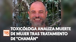 Toxicóloga analiza muerte de mujer tras tratamiento de quotchamánquot en Pirque [upl. by Enyt]