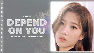 LOONA 이달의 소녀 • DEPEND ON YOU by TWICE  HOW WOULD SING 215 [upl. by Leviralc]