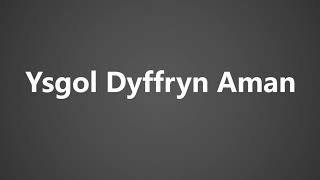 How To Pronounce Ysgol Dyffryn Aman [upl. by Laefar26]