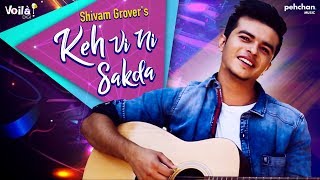 Keh Vi Ni Sakda  Shivam Grover  Latest Punjabi Songs 2018  Pehchan Music  Voilà Digi [upl. by Adamik164]