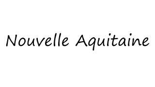 How to Pronounce Nouvelle Aquitaine [upl. by Ahsenar]