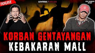 MASIH INGAT KEBAKARAN MALL MENELAN KORBAN JIWA DAN ARWAHNYA GENTAYANGAN [upl. by Padraig240]