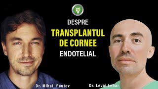 Despre Transplantul de cornee endotelial Interviu dr Dr Mihail Pautov si Dr Levai Lehar [upl. by Osmo889]