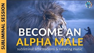 EMBRACE YOUR MASCULINITY amp BECOME AN ALPHA MALE  Subliminal Affirmations amp Relaxing Music [upl. by Tressa]