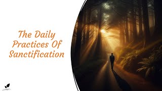 The Daily Practices Of Sanctification [upl. by Lolanthe]