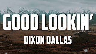 Dixon Dallas  Good Lookin Lyrics [upl. by Hgielsa]