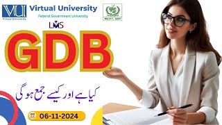 GDB  How to submit in VULMS  How many marks it has  Fall 2024 Virtual University [upl. by Ayalahs505]