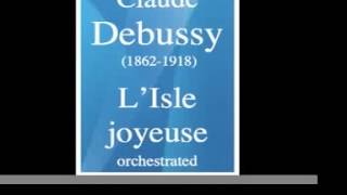 Claude Debussy  LIsle joyeuse orchestrated 19041923 [upl. by Storz]